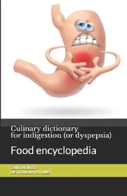 Culinary dictionary for indigestion (or dyspepsia): Food encyclopedia by Cédric Menard