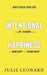 Intentional Happiness - The Life-Changing Guide To Being Happy And Staying Happy by Julie Leonard