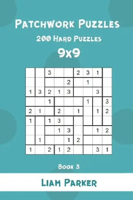 Patchwork Puzzles - 200 Hard Puzzles 9x9 Book 3 by Liam Parker
