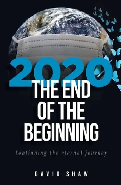 2020 The End of the Beginning: continuing the eternal journey by David Shaw