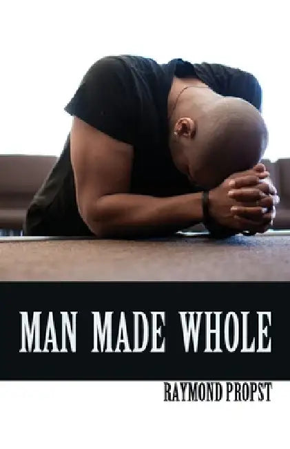 Man Made Whole by Raymond Propst