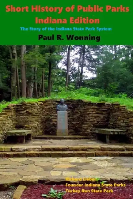 Short History of Public Parks - Indiana Edition: The Story of the Indiana State Park System by Paul R. Wonning