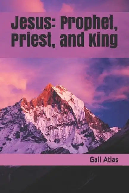 Jesus: Prophet, Priest, and King: Devotional Readings by Gail Atlas