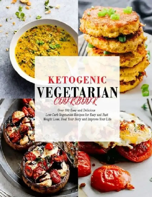 Ketogenic Vegetarian Cookbook: Over 300 Easy and Delicious Low-Carb Vegetarian Recipes for Easy and Fast Weight Loss, Heal Your Body and Improve Your by Nguyen Vuong Hoang