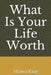 What Is Your Life Worth by Shawn C. King