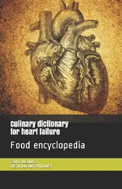 Culinary dictionary for heart failure: Food encyclopedia by Cédric Menard