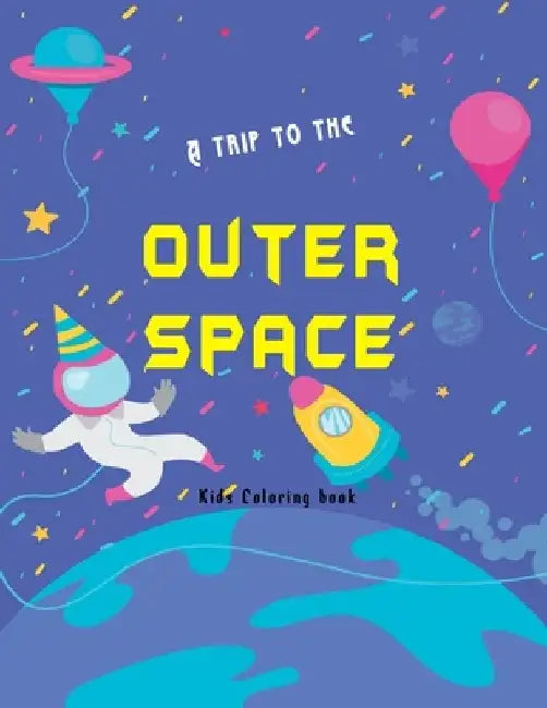 A trip to the outer space kids coloring book: Planets, Astronauts, planets, aliens Rockets and more cool illustrations r hours of fun and pure enterta by Smt Publisher
