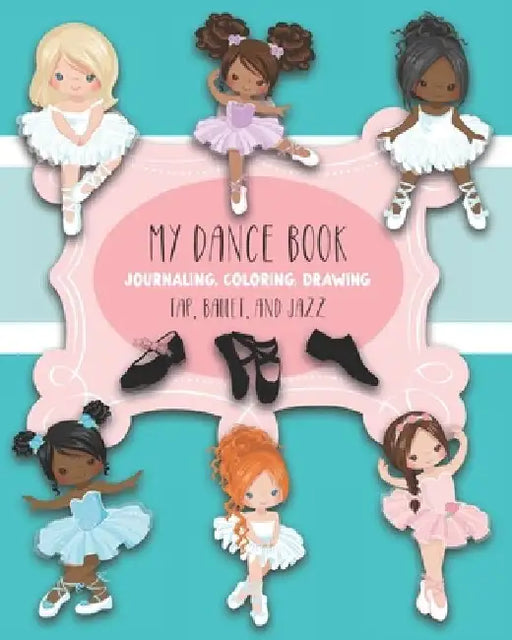 My Dance Book: For Journaling, Coloring, and Drawing: Cute Paperback Notebook for Kids Who Love Ballet, Jazz, and Tap Dancing and who by Maggie And Grace Creative