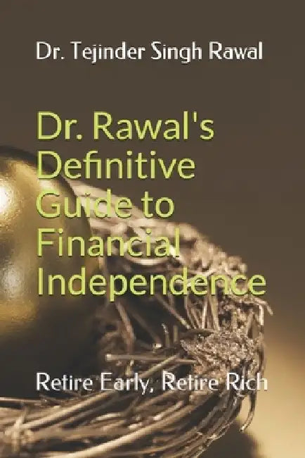 Dr. Rawal's Definitive Guide to Financial Independence: Retire Early, Retire Rich by Tejinder Singh Rawal