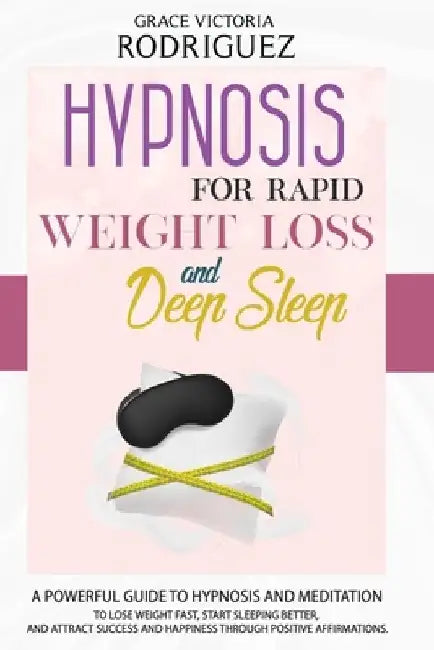 Hypnosis for Rapid Weight Loss and Deep Sleep: A Powerful Guide to Hypnosis and Meditation to Lose Weight Fast, Start Sleeping Better, and Attract Suc by Grace Victoria Rodriguez