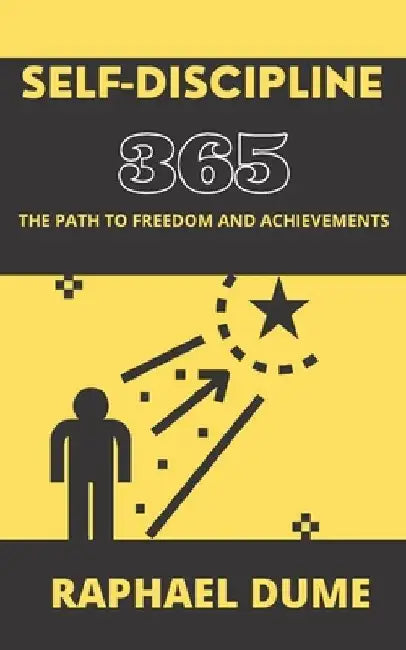 Self-Discipline 365: The Path to Freedom and Achievements by Raphael Dume
