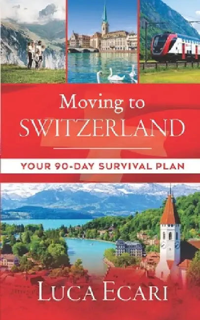 Moving to Switzerland: Your 90-Day Survival Plan by Luca Ecari