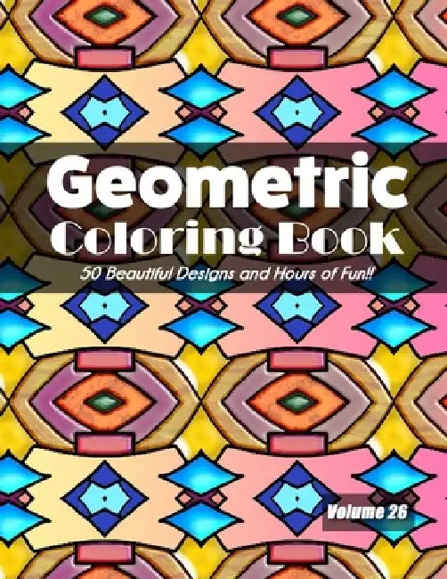 Geometric Coloring Book, Volume 26: 50 Beautiful Designs and Hours of Fun!! by Jolea Studios