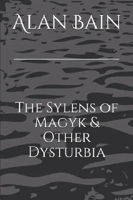 The Sylens of Magyk & Other Dysturbia by Alan Bain