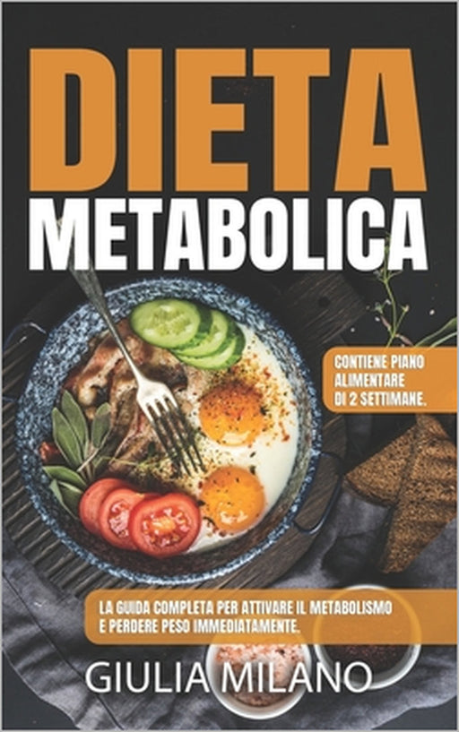 Dieta Metabolica: La guida completa per attivare il metabolismo e perdere peso immediatamente. Contiene piano alimentare di 2 settimane. by Giulia Milano