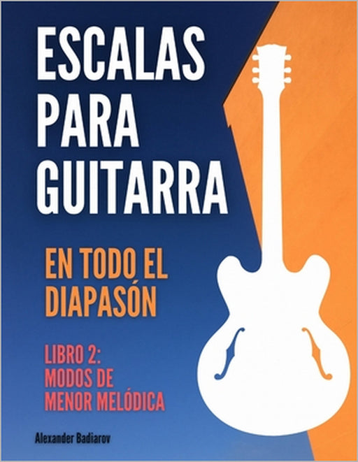 Escalas para guitarra en todo el diapasón: Libro 2: Modos de Menor Melódica by Alexander Badiarov