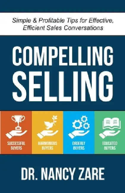 Compelling Selling: Simple & Profitable Tips for Effective, Efficient Sales Conversations by Nancy Zare