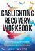Gaslighting Recovery Workbook: How to Recognize Manipulation, Overcome Narcissistic Abuse, Let Go, by White, Amy
