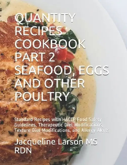 Quantity Recipes Cookbook Part 2 Seafood, Eggs and Other Poultry: Standard Recipes with HACCP Food Safety Guidelines, Therapeutic Diet Modifications, by Jacqueline Larson Rdn