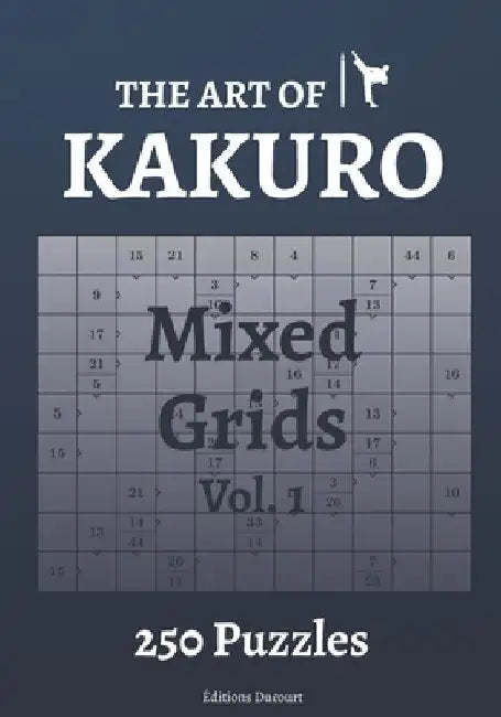 The Art of Kakuro Mixed Grids 250 Puzzles by Editions Ducourt