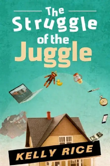 The Struggle of the Juggle by Kelly Rice