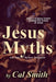 The Jesus Myths: How a religious zealot created the fiction of Jesus and thus the New Testament by Calvin Smith
