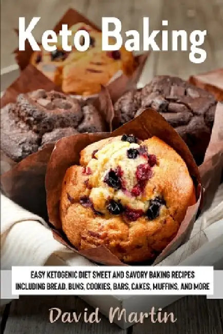 Keto Baking: Easy Keto Diet Sweet and Savory Baking Recipes including Bread, Buns, Cookies, Bars, Cakes, and Muffins by David Martin