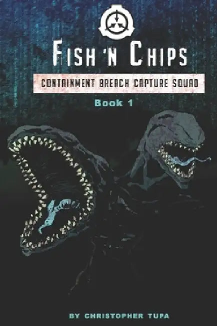 Fish 'n Chips: Containment Breach Capture Squad Book #1 by Christopher Tupa