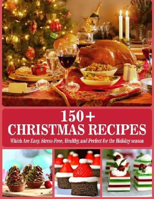 150+ Christmas Recipes: Which are Easy, Stress-Free, Healthy, and Perfect for the Holiday season by Nguyen Vuong Hoang