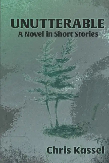 Unutterable: A Novel in Short Stories by Chris Kassel