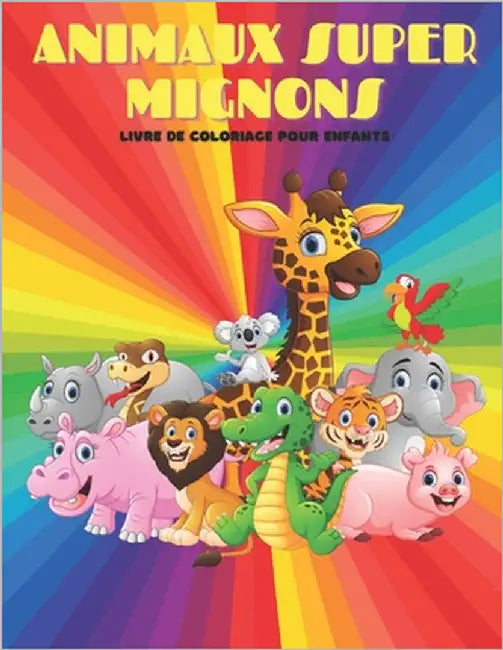 ANIMAUX SUPER MIGNONS - Livre De Coloriage Pour Enfants: Animaux de Mer, Animaux de Ferme, Animaux de Jungle, Animaux Des Bois Et Animaux de Cirque by Azema, Ana