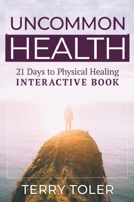 Uncommon Health: 21 Days to Physical Healing by Terry D. Toler