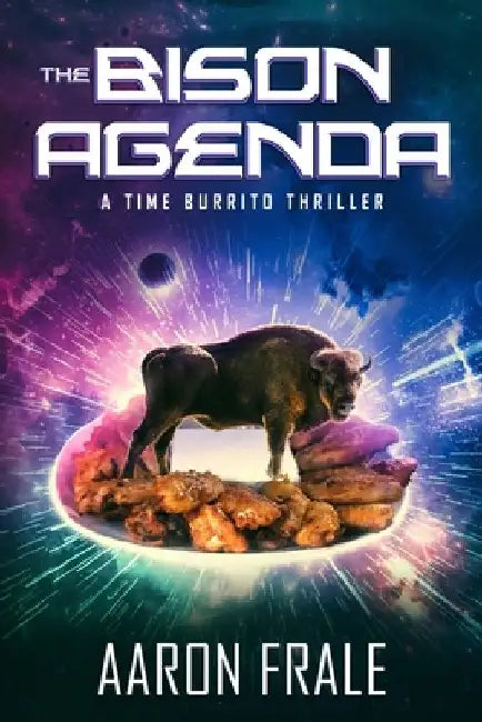 The Bison Agenda: A Time Burrito Thriller by Aaron Frale