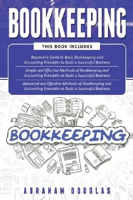 Bookkeeping: 3 in 1 - Beginners Guide + Simple Methods + Advanced and Effective Methods of Bookkeeping and Accounting Principles by Abraham Douglas
