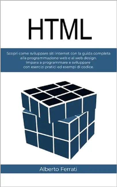 HTML: Scopri come programmare siti web con la guida completa allo sviluppo web e web design. Contiene esercizi pratici ed esempi di codice. by Ferrati, Alberto