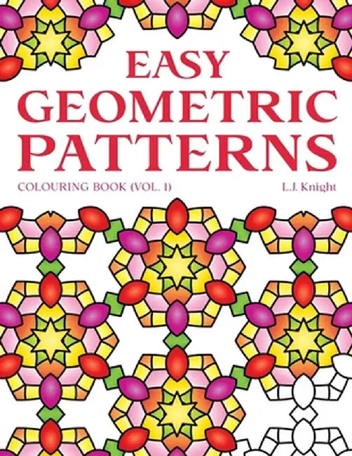 Easy Geometric Patterns Colouring Book (Volume 1): 50 Fun and Relaxing Repeating Pattern Designs by Knight