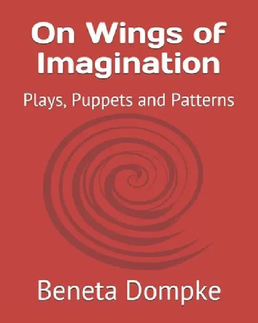 On Wings of Imagination: Plays, Puppets and Patterns by Alvin A. G. Dompke