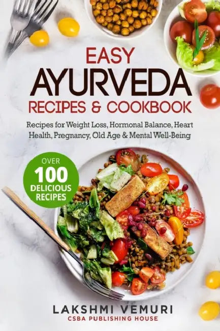 Easy Ayurveda Recipes & Cookbook: Recipes for Weight Loss, Hormonal Balance, Heart Health, Pregnancy, Old Age & Mental Well-Being by Lakshmi Vemuri