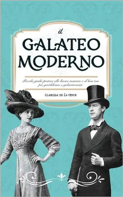 Il Galateo Moderno: Piccola guida pratica alle buone maniere e al bon ton per gentildonne e galantuomini by de la Tour, Clarissa