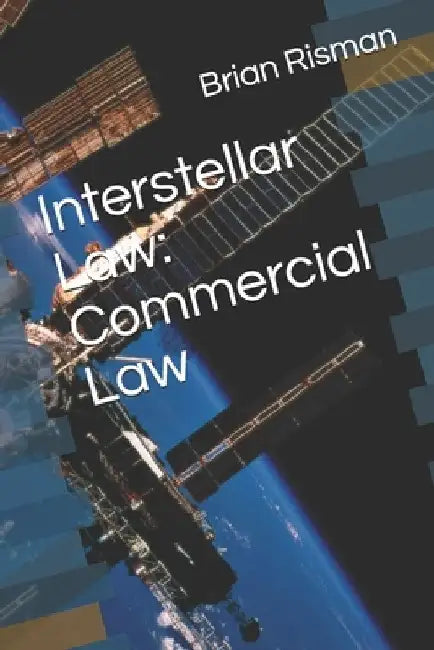 Interstellar Law: Commercial Law by Brian a. Risman