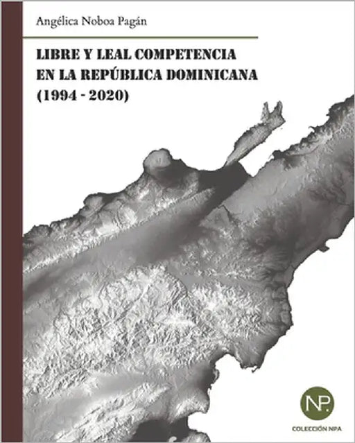 Libre y leal competencia en la República Dominicana (1994-2020) by Noboa Pagán, Angélica