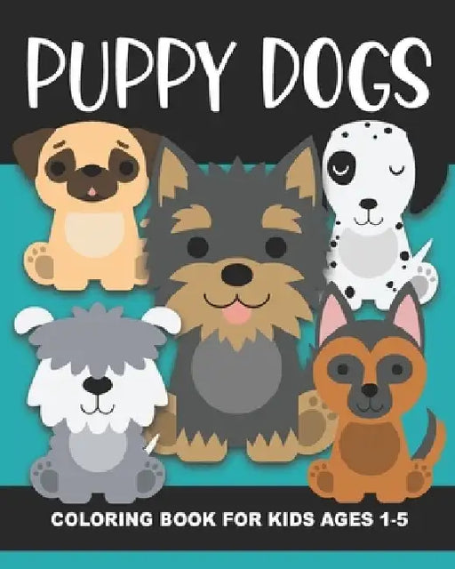 Puppy Dogs Coloring Book for Kids Ages 1-5: Cute Puppy Dogs - Fun and Simple Images Aimed at Preschoolers and Toddlers, Baby Animals, Great Gift for B by Years Truly