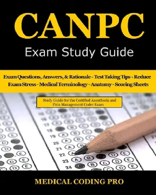 CANPC Exam Study Guide: 150 Certified Anesthesia and Pain Management Coder Practice Exam Questions, Answers, Rationale, Tips to Pass the Exam, by Medical Coding Pro
