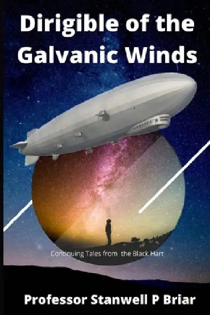 Dirigible of the Galvanic Winds: Continuing Tales from the Black Hart by Stanwell P. Briar