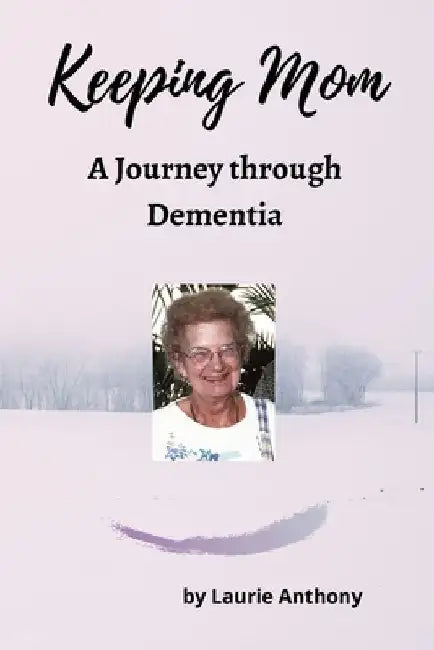 Keeping Mom: A Journey through Dementia by Laurie Anthony