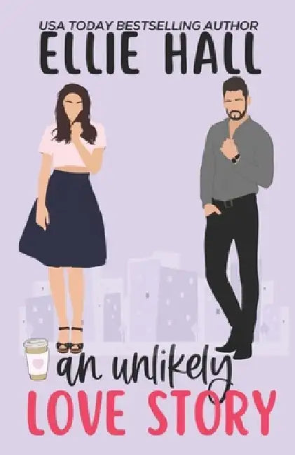 An Unlikely Love Story: A sweet, heartwarming & uplifting romantic comedy by Ellie Hall