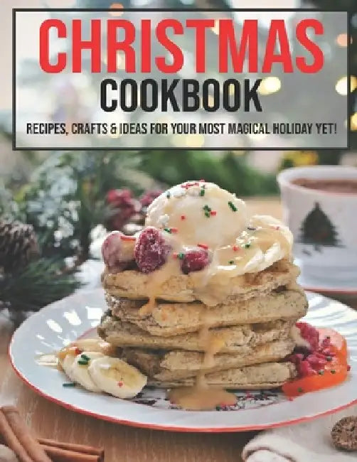 Christmas Cookbook: Recipes, Crafts, & Ideas for Your Most Magical Holiday Yet! by Shannon Grant