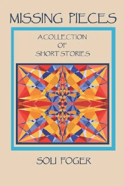 Missing Pieces: A Collection of Short Stories by Soli Foger
