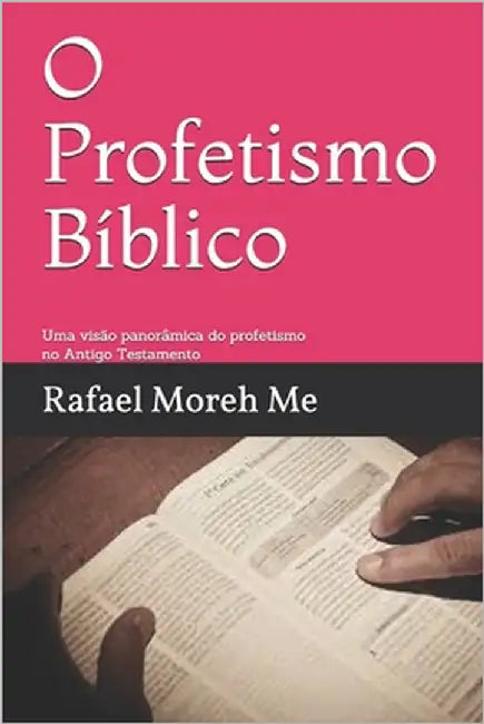 O Profetismo Bíblico: Uma visão panorâmica do profetismo no Antigo Testamento by Me, Rafael Moreh