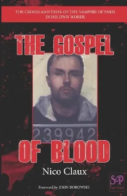 The Gospel of Blood: The crimes and trial of the Vampire of Paris in his own words by Nico Claux